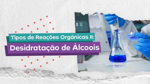 Frase "Tipos de Reações Orgânicas II - Desidratação de Álcoois" posicionada a esquerda e, logo a direita, a imagem de uma pessoa segurando um erlemyer.