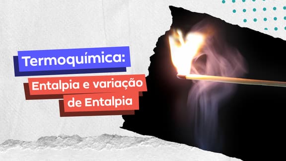 Frase "Termoquímica: Entalpia e Variação de Entalpia" do lado esquerdo e, logo a direita, a imagem de um fósforo aceso. 